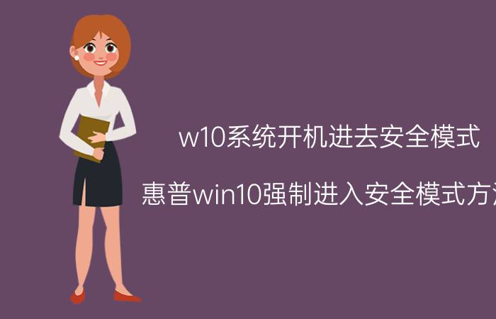 w10系统开机进去安全模式 惠普win10强制进入安全模式方法？